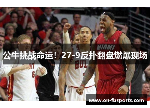 公牛挑战命运！27-9反扑翻盘燃爆现场